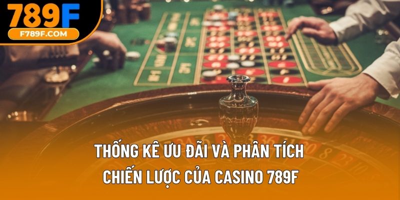 Thống kê ưu đãi và phân tích chiến lược của casino 789F