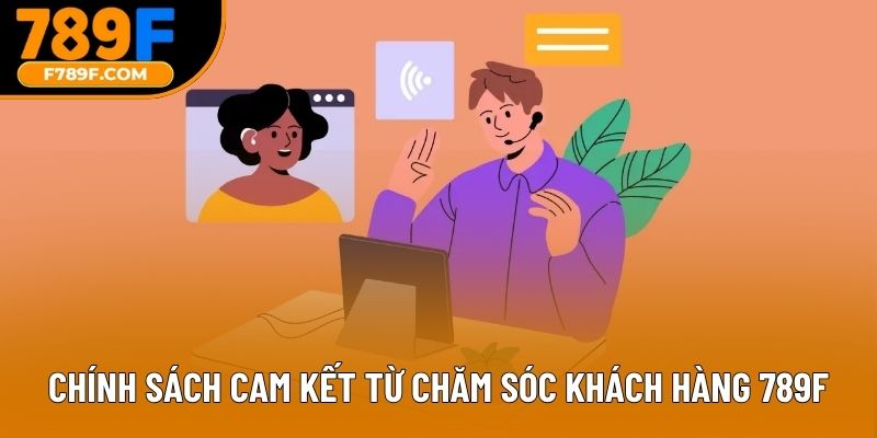 Chính sách cam kết từ chăm sóc khách hàng 789F