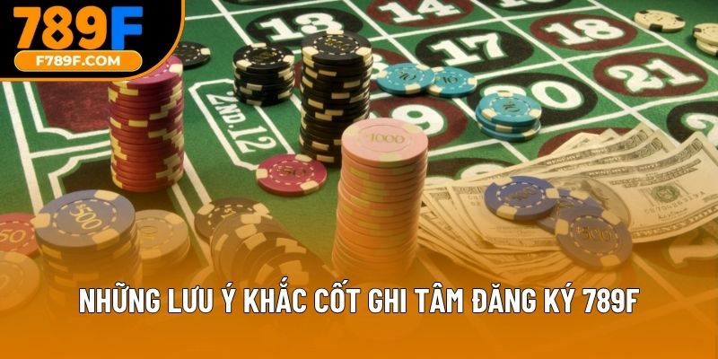 Những lưu ý khắc cốt ghi tâm đăng ký 789F