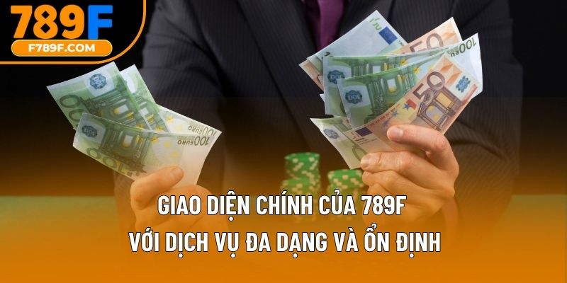 Giao diện chính của 789F với dịch vụ đa dạng và ổn định