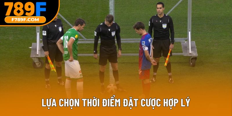 Lựa chọn thời điểm đặt cược hợp lý