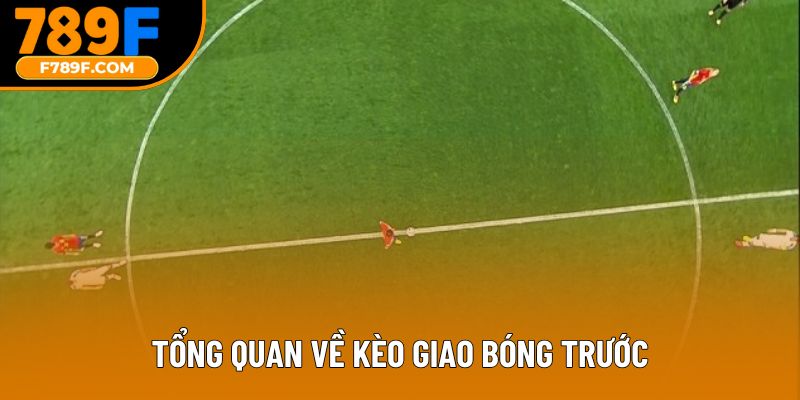 Tổng quan về kèo giao bóng trước