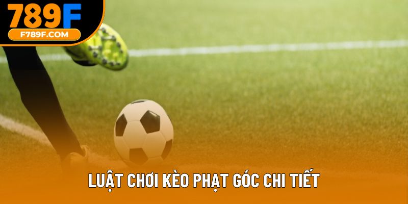 Luật chơi kèo phạt góc chi tiết