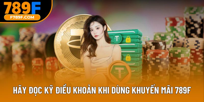 Hãy đọc kỹ điều khoản khi dùng khuyến mãi 789F