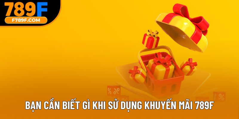 Bạn cần biết gì khi sử dụng khuyến mãi 789F