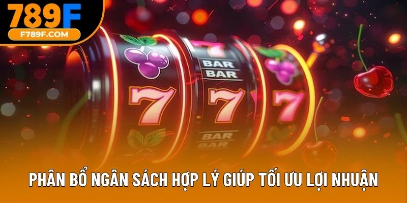 Phân bổ ngân sách hợp lý giúp tối ưu lợi nhuận