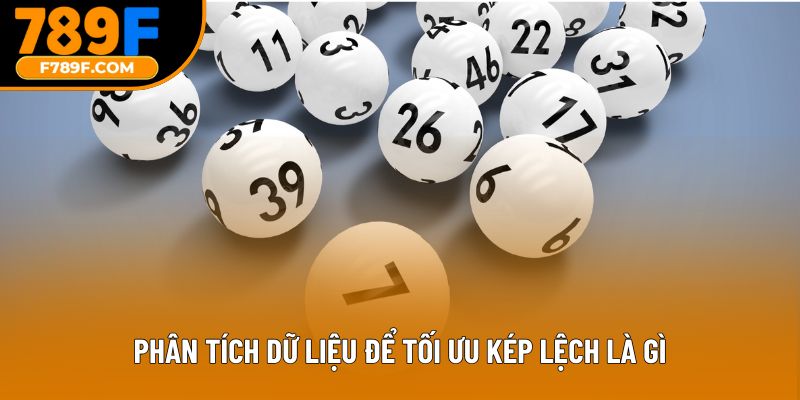 Phân tích dữ liệu để tối ưu kép lệch là gì
