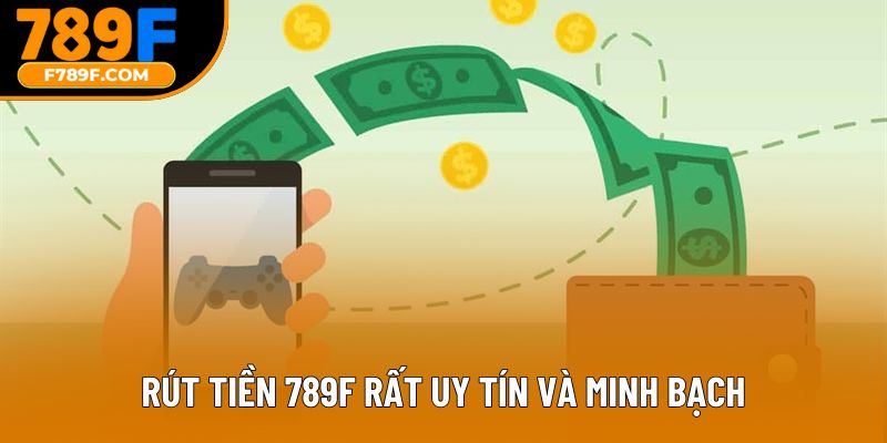 Rút tiền 789F rất uy tín và minh bạch