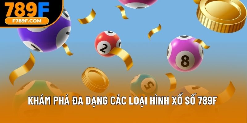 Khám phá đa dạng các loại hình xổ số 789F